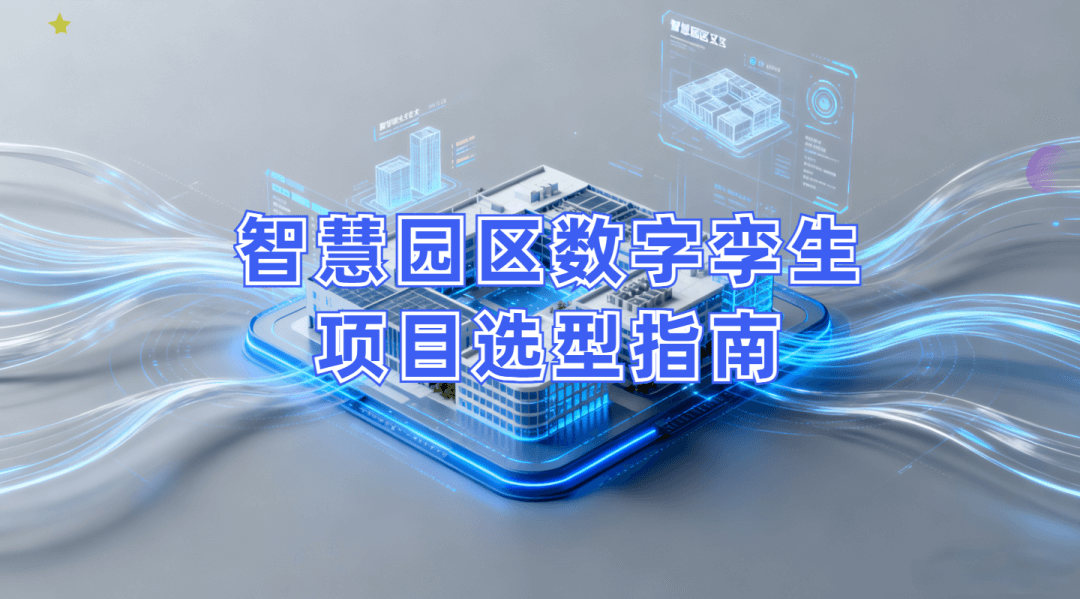 智慧园区数字孪生项目选型指南：选对平台做好交付，从平台适配到交付落地的全流程解决方案