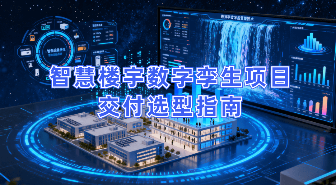 智慧楼宇数字孪生项目交付选型指南：选型对、交付稳、成本低，解锁智能运营新价值